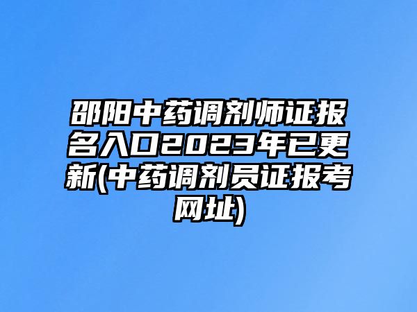 邵陽中藥調(diào)劑師證報名入口2023年已更新(中藥調(diào)劑員證報考網(wǎng)址)