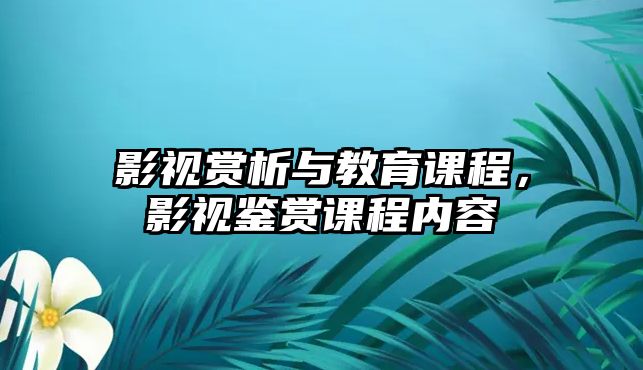 影視賞析與教育課程，影視鑒賞課程內(nèi)容