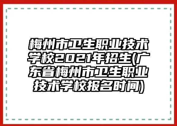 梅州市衛(wèi)生職業(yè)技術(shù)學(xué)校2021年招生(廣東省梅州市衛(wèi)生職業(yè)技術(shù)學(xué)校報(bào)名時(shí)間)