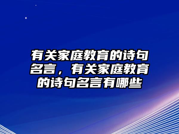 有關(guān)家庭教育的詩句名言，有關(guān)家庭教育的詩句名言有哪些