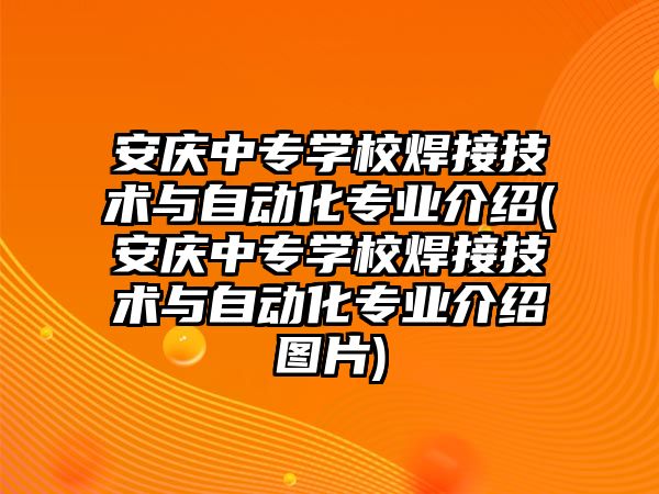 安慶中專學校焊接技術與自動化專業(yè)介紹(安慶中專學校焊接技術與自動化專業(yè)介紹圖片)