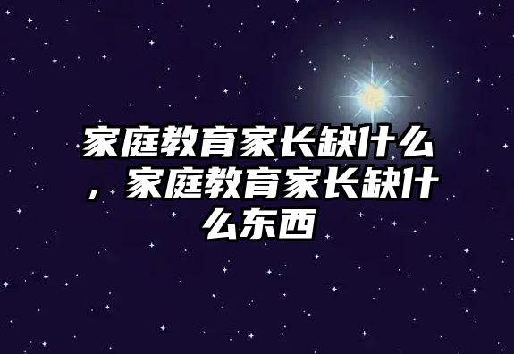 家庭教育家長缺什么，家庭教育家長缺什么東西