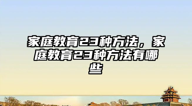 家庭教育23種方法，家庭教育23種方法有哪些