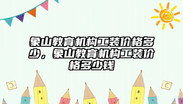 象山教育機(jī)構(gòu)工裝價格多少，象山教育機(jī)構(gòu)工裝價格多少錢