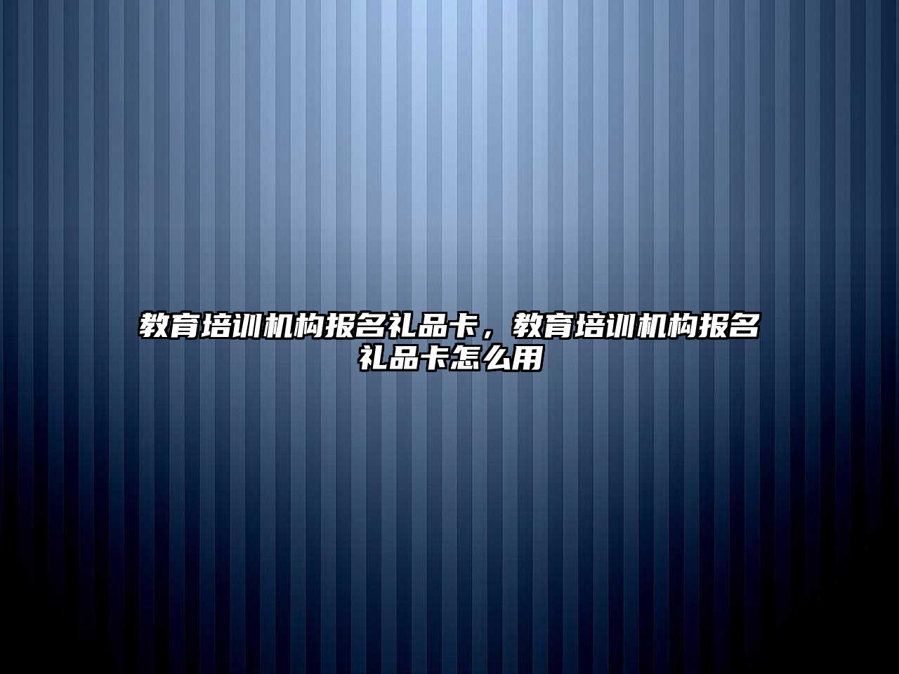 教育培訓機構(gòu)報名禮品卡，教育培訓機構(gòu)報名禮品卡怎么用