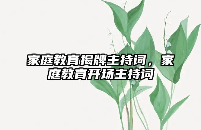 家庭教育揭牌主持詞，家庭教育開場主持詞