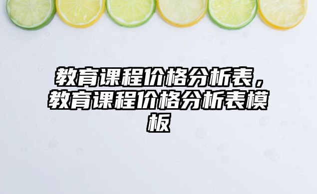 教育課程價格分析表，教育課程價格分析表模板