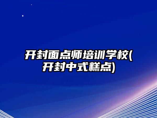 開封面點師培訓學校(開封中式糕點)