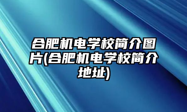 合肥機(jī)電學(xué)校簡(jiǎn)介圖片(合肥機(jī)電學(xué)校簡(jiǎn)介地址)