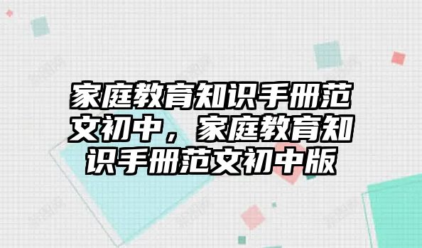 家庭教育知識手冊范文初中，家庭教育知識手冊范文初中版