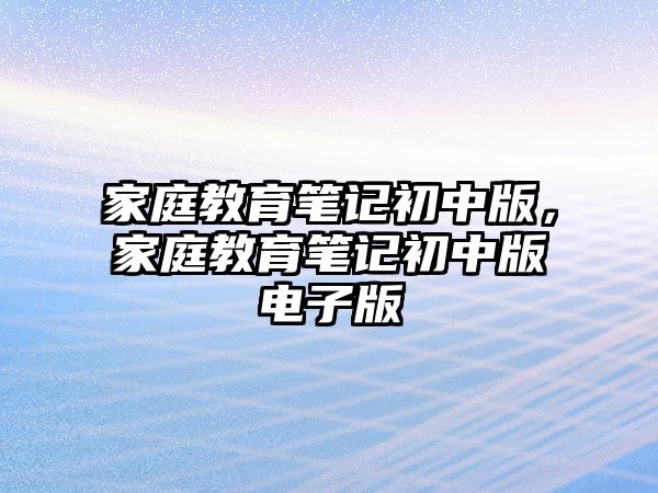 家庭教育筆記初中版，家庭教育筆記初中版電子版