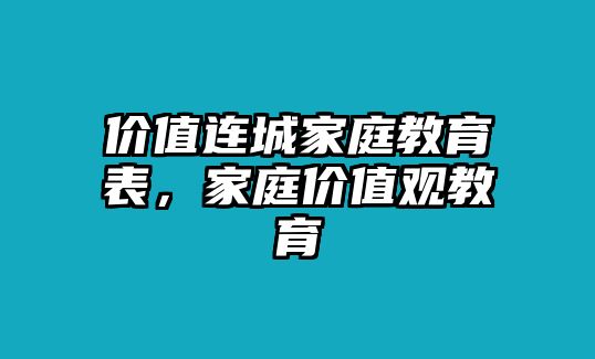 價(jià)值連城家庭教育表，家庭價(jià)值觀教育