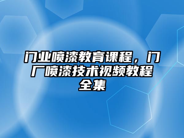 門業(yè)噴漆教育課程，門廠噴漆技術視頻教程全集