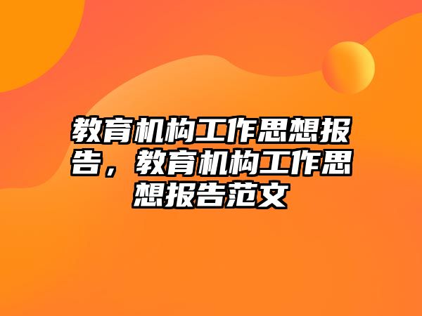 教育機構工作思想報告，教育機構工作思想報告范文