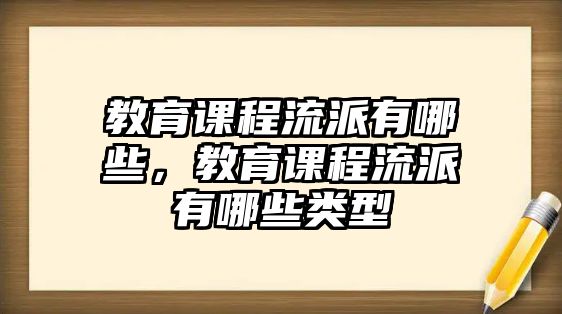 教育課程流派有哪些，教育課程流派有哪些類型