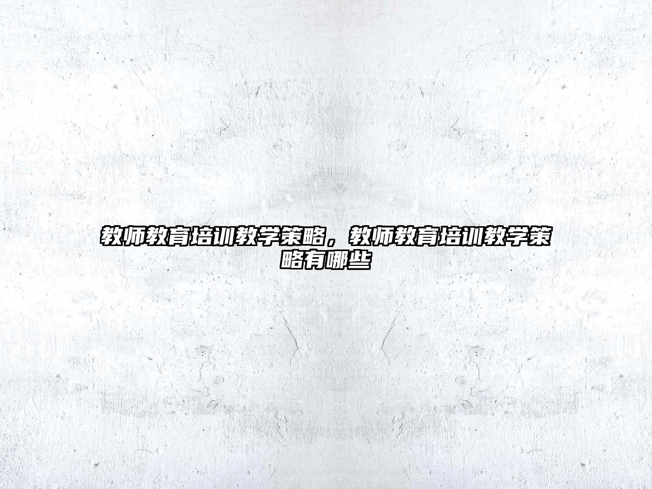 教師教育培訓(xùn)教學(xué)策略，教師教育培訓(xùn)教學(xué)策略有哪些