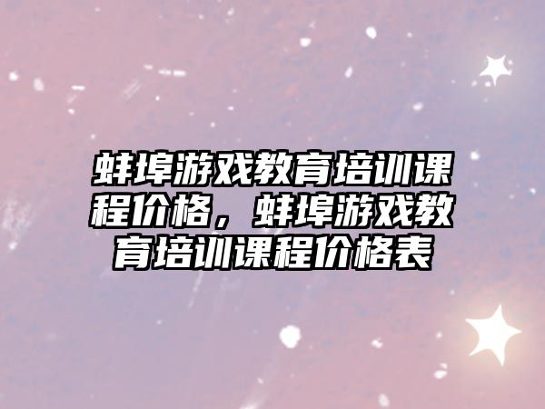 蚌埠游戲教育培訓(xùn)課程價格，蚌埠游戲教育培訓(xùn)課程價格表