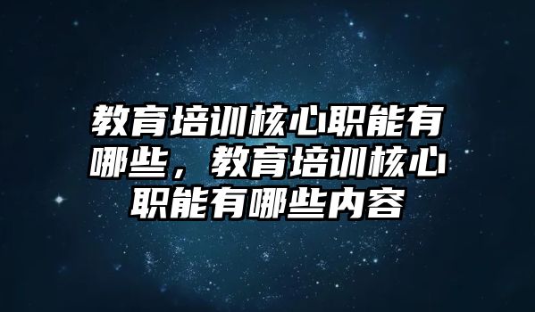 教育培訓(xùn)核心職能有哪些，教育培訓(xùn)核心職能有哪些內(nèi)容