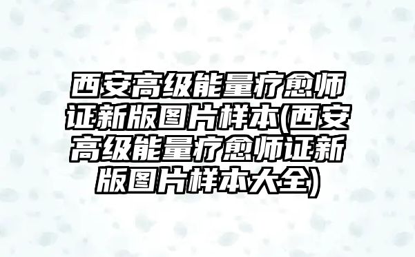 西安高級(jí)能量療愈師證新版圖片樣本(西安高級(jí)能量療愈師證新版圖片樣本大全)