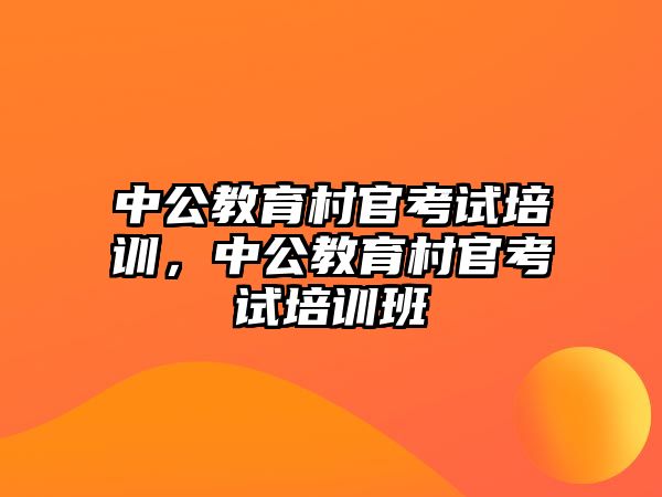 中公教育村官考試培訓(xùn)，中公教育村官考試培訓(xùn)班