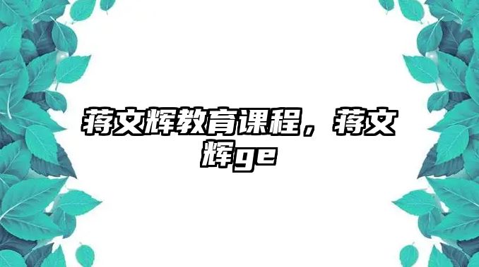 蔣文輝教育課程，蔣文輝ge