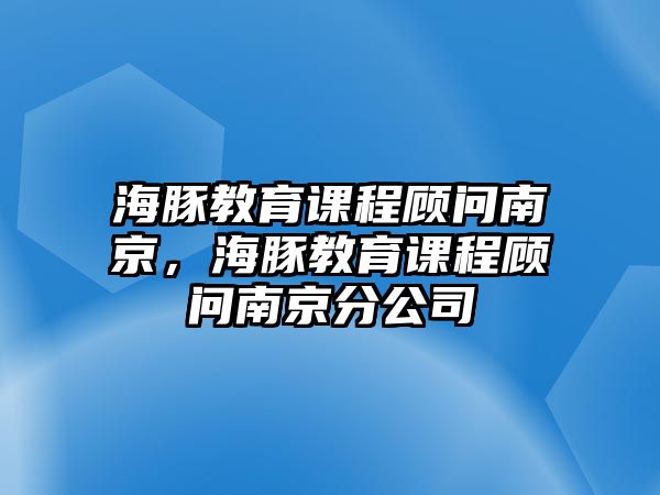 海豚教育課程顧問南京，海豚教育課程顧問南京分公司