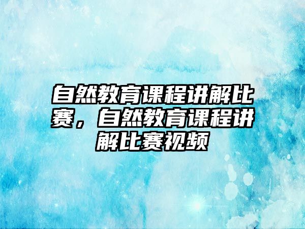 自然教育課程講解比賽，自然教育課程講解比賽視頻