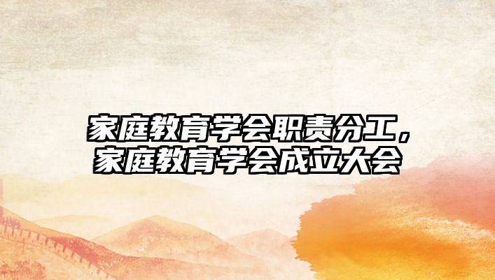 家庭教育學(xué)會職責(zé)分工，家庭教育學(xué)會成立大會