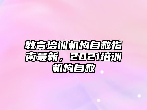 教育培訓機構自救指南最新，2021培訓機構自救