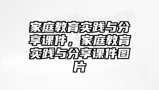 家庭教育實踐與分享課件，家庭教育實踐與分享課件圖片