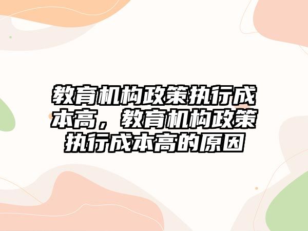 教育機構(gòu)政策執(zhí)行成本高，教育機構(gòu)政策執(zhí)行成本高的原因