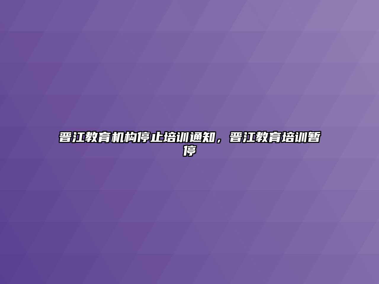 晉江教育機構(gòu)停止培訓(xùn)通知，晉江教育培訓(xùn)暫停