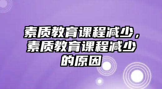 素質(zhì)教育課程減少，素質(zhì)教育課程減少的原因