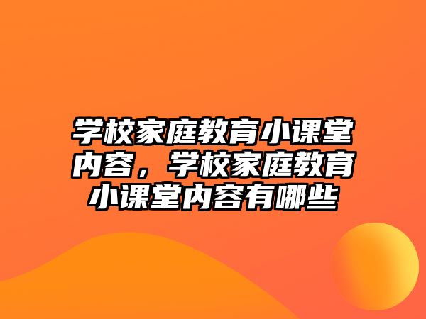 學(xué)校家庭教育小課堂內(nèi)容，學(xué)校家庭教育小課堂內(nèi)容有哪些