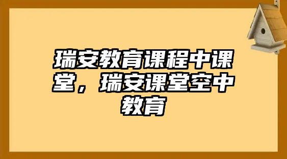 瑞安教育課程中課堂，瑞安課堂空中教育