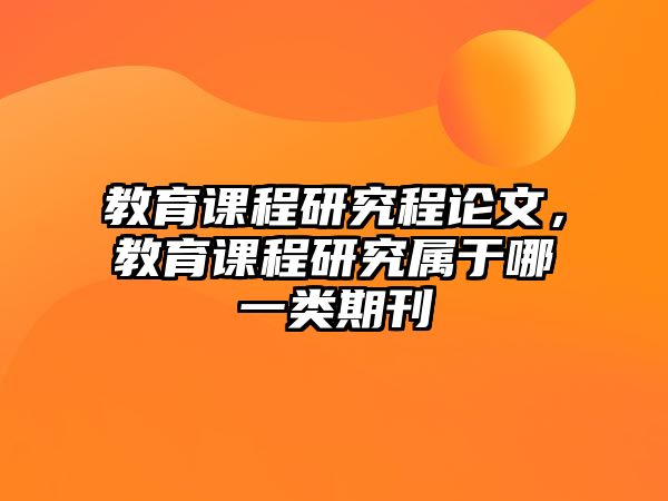 教育課程研究程論文，教育課程研究屬于哪一類期刊