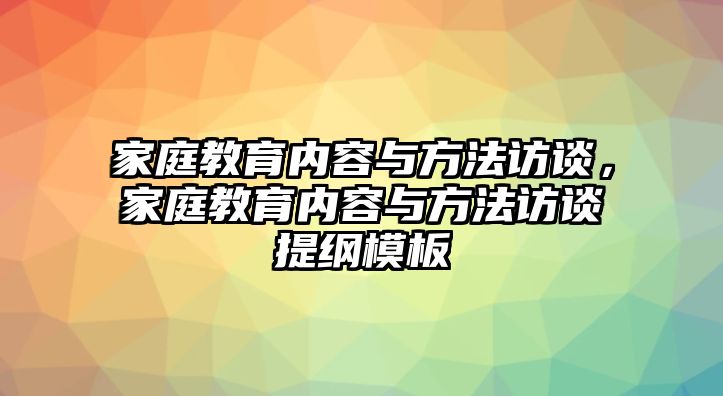 家庭教育內(nèi)容與方法訪談，家庭教育內(nèi)容與方法訪談提綱模板