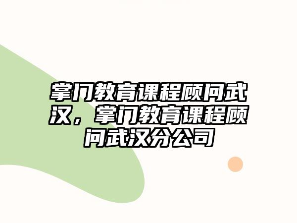 掌門(mén)教育課程顧問(wèn)武漢，掌門(mén)教育課程顧問(wèn)武漢分公司