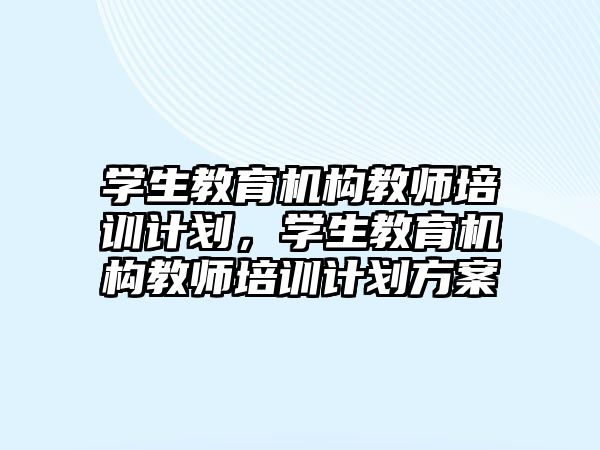 學生教育機構教師培訓計劃，學生教育機構教師培訓計劃方案