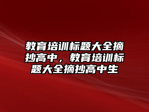 教育培訓(xùn)標題大全摘抄高中，教育培訓(xùn)標題大全摘抄高中生