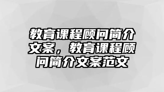 教育課程顧問簡介文案，教育課程顧問簡介文案范文