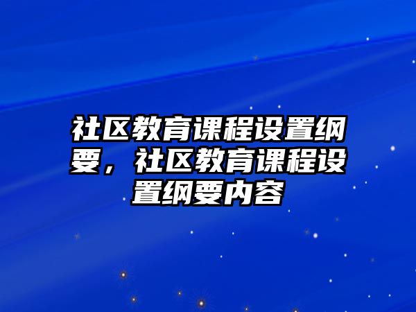 社區(qū)教育課程設(shè)置綱要，社區(qū)教育課程設(shè)置綱要內(nèi)容