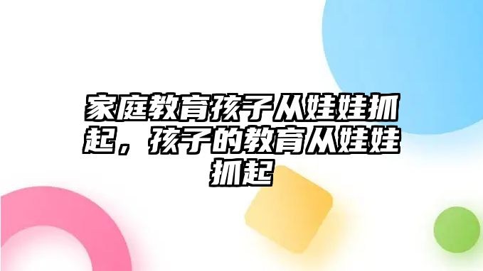 家庭教育孩子從娃娃抓起，孩子的教育從娃娃抓起