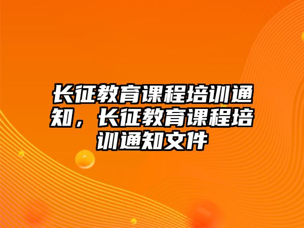 長征教育課程培訓通知，長征教育課程培訓通知文件