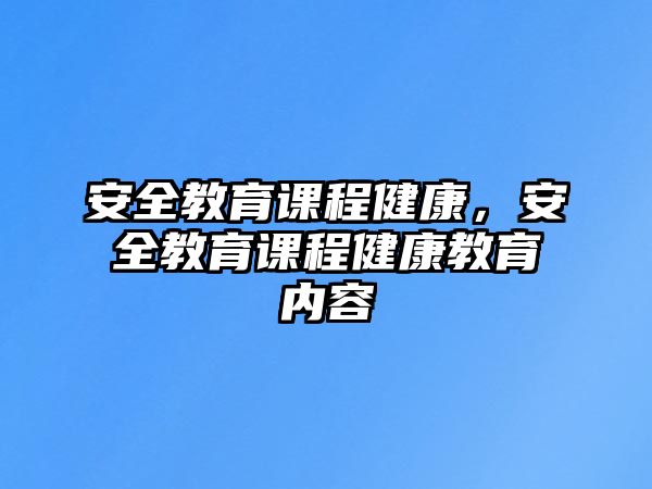 安全教育課程健康，安全教育課程健康教育內(nèi)容