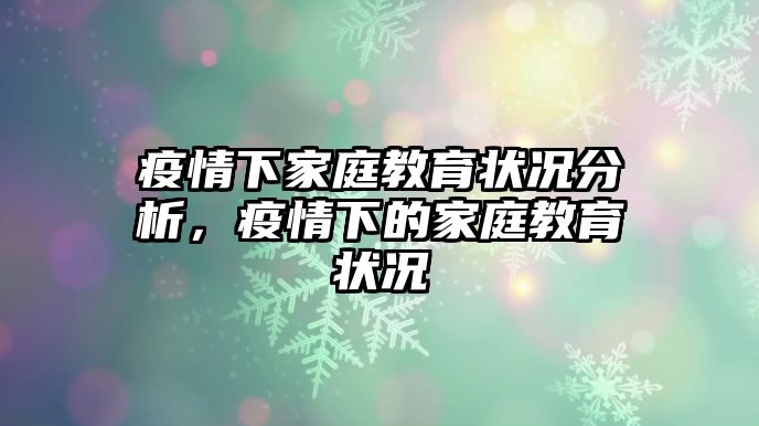 疫情下家庭教育狀況分析，疫情下的家庭教育狀況