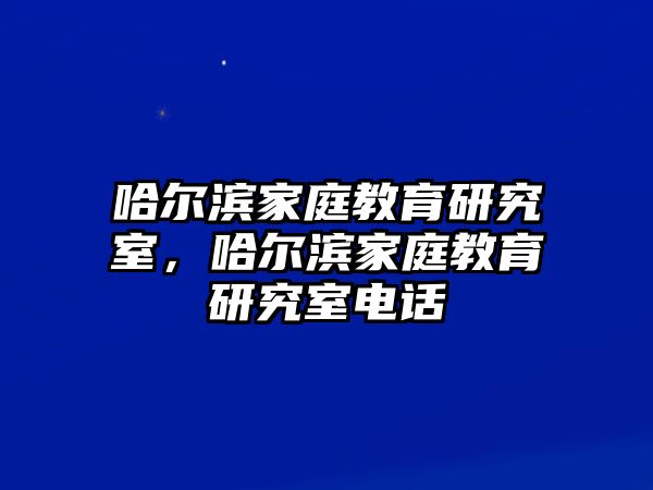 哈爾濱家庭教育研究室，哈爾濱家庭教育研究室電話