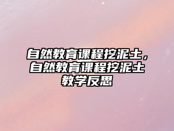 自然教育課程挖泥土，自然教育課程挖泥土教學(xué)反思