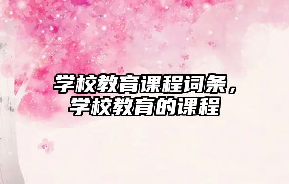 學校教育課程詞條，學校教育的課程