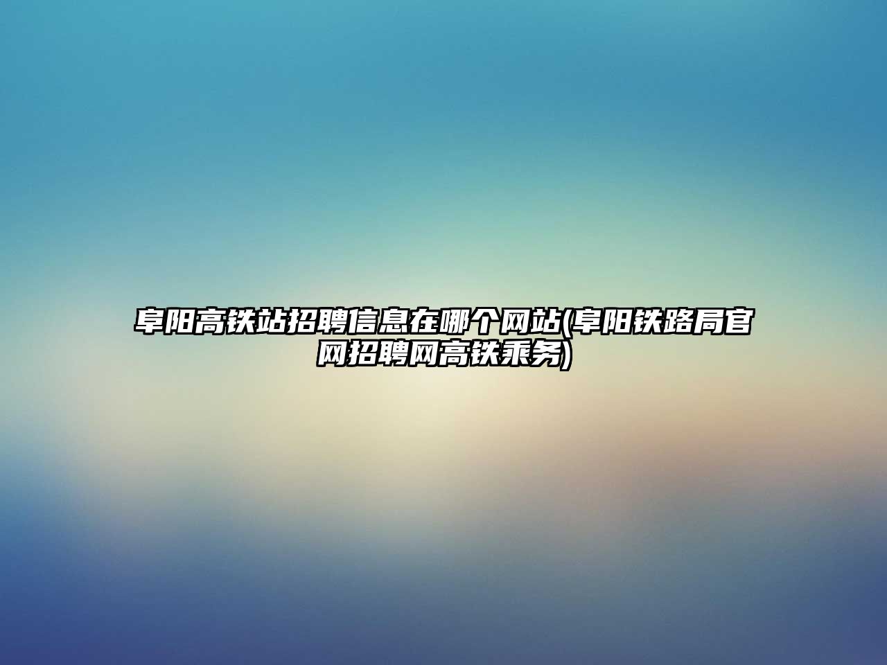 阜陽(yáng)高鐵站招聘信息在哪個(gè)網(wǎng)站(阜陽(yáng)鐵路局官網(wǎng)招聘網(wǎng)高鐵乘務(wù))